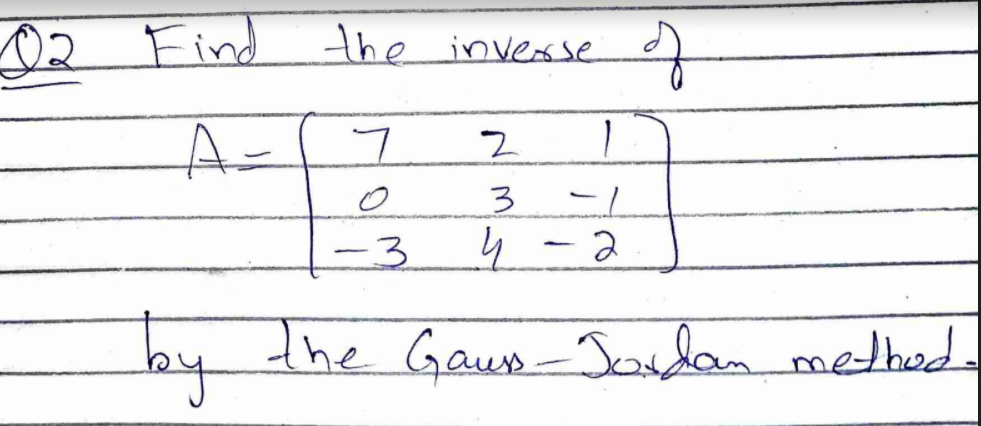 02 Find the inverse d
A=
-3
|
-
by the Gaun - Jardan methed
