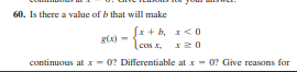 60. Is there a value of b that will make
Sx + b, x<0
(cos x, x20
continuous at x= 0? Differentiable at x - 0? Give reasons for
g(x)
