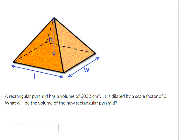 W
A rectangular pyramid has a volume of 2032 cm³. It is dilated by a scale factor of 3.
What will be the volume of the new rectangular pyramid?
