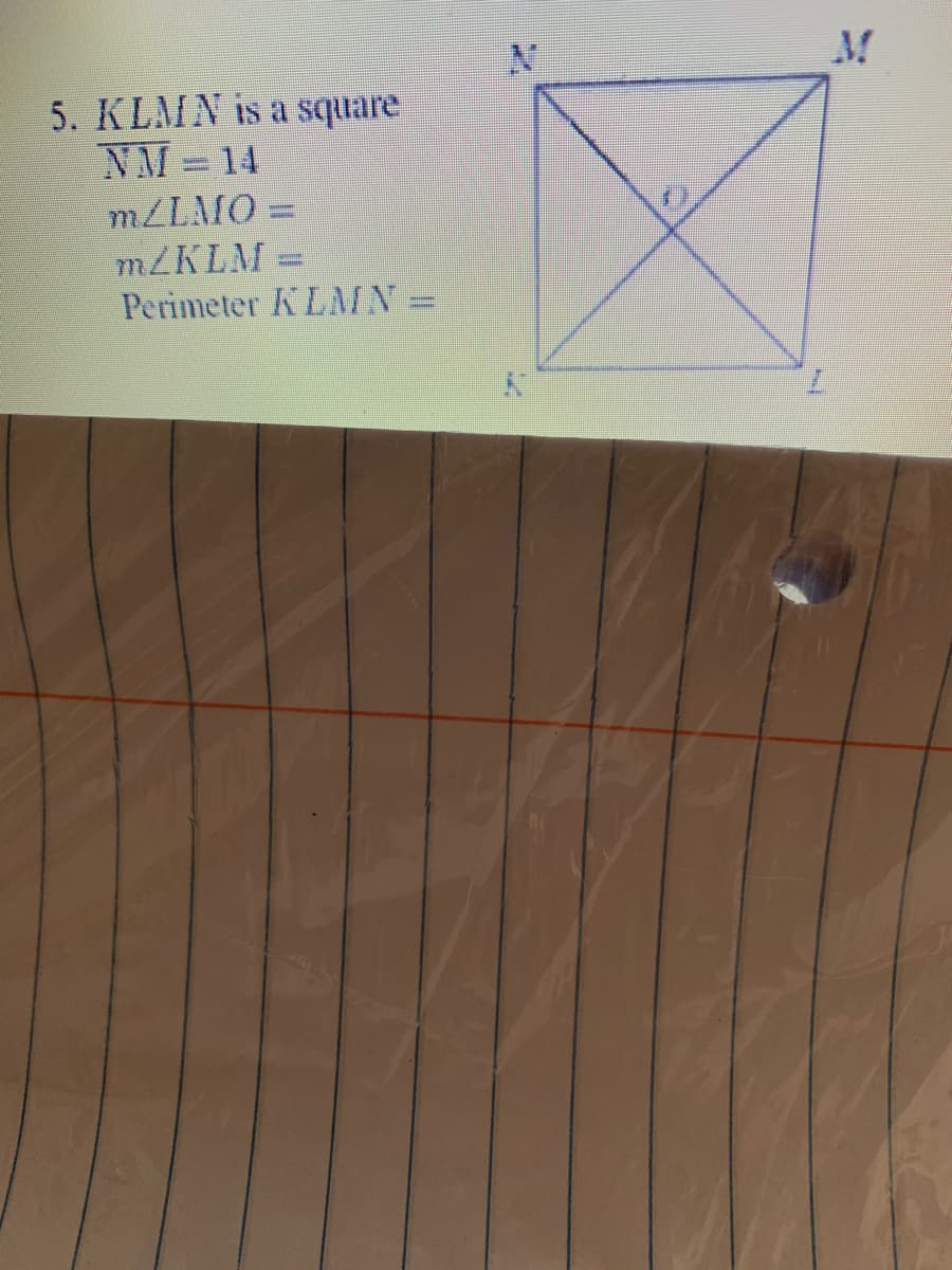 5. KLMN is a square
NM=14
MZLMO =
MZKLM=
Perimeter KLMN=
