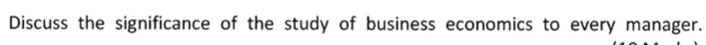 Discuss the significance of the study of business economics to every manager.

