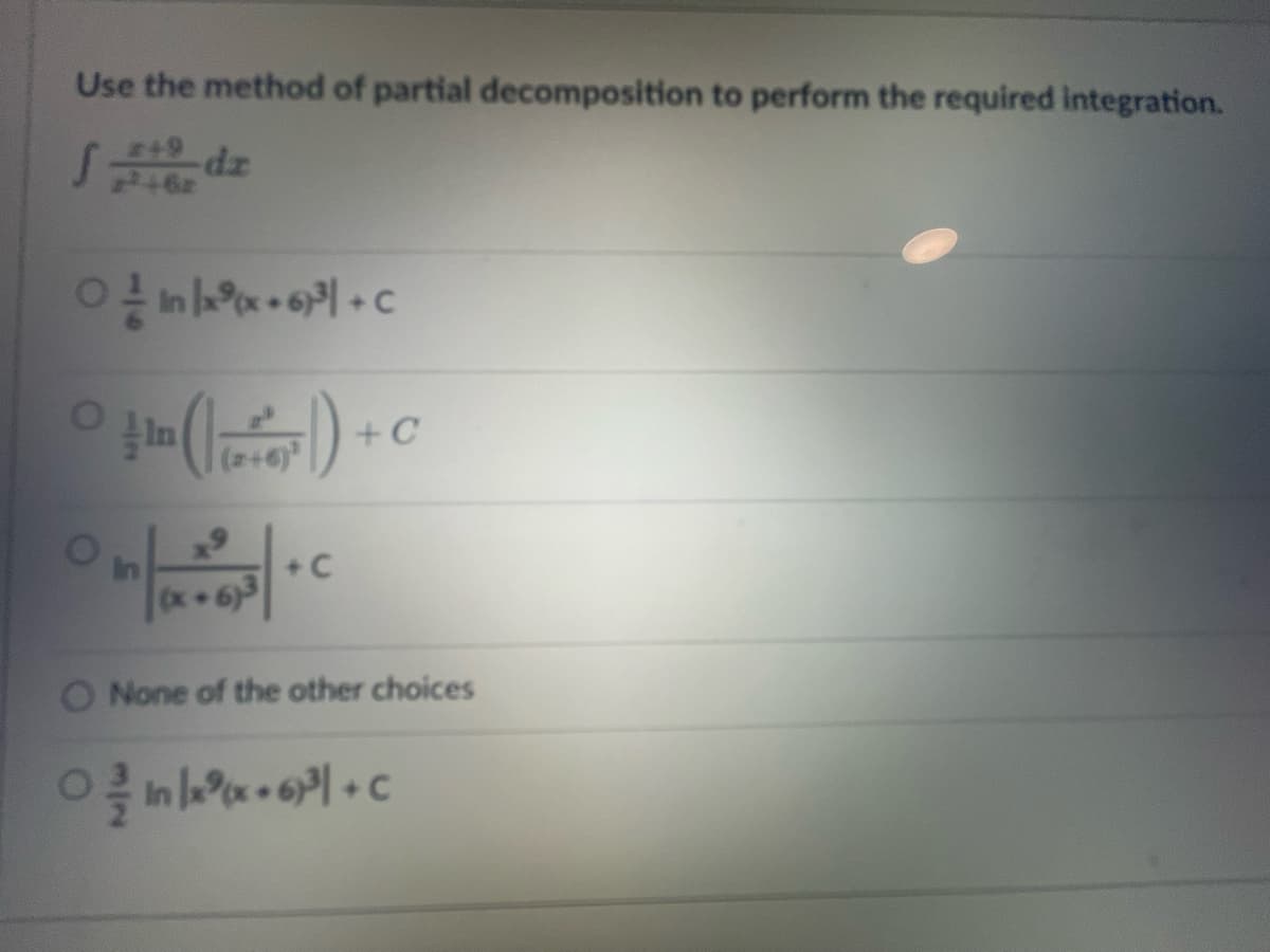 Use the method of partial decomposition to perform the required integration.
#+9
#246
0 in 1x³x+6³ + c
0J) + C
+6)3
+ C
None of the other choices
0 // In 1x²³(x+6³1+ C