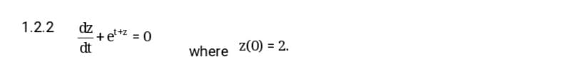 1.2.2
+ **z = 0
dt
t+z
where z(0) = 2.
