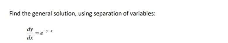 Find the general solution, using separation of variables:
dy
dx
