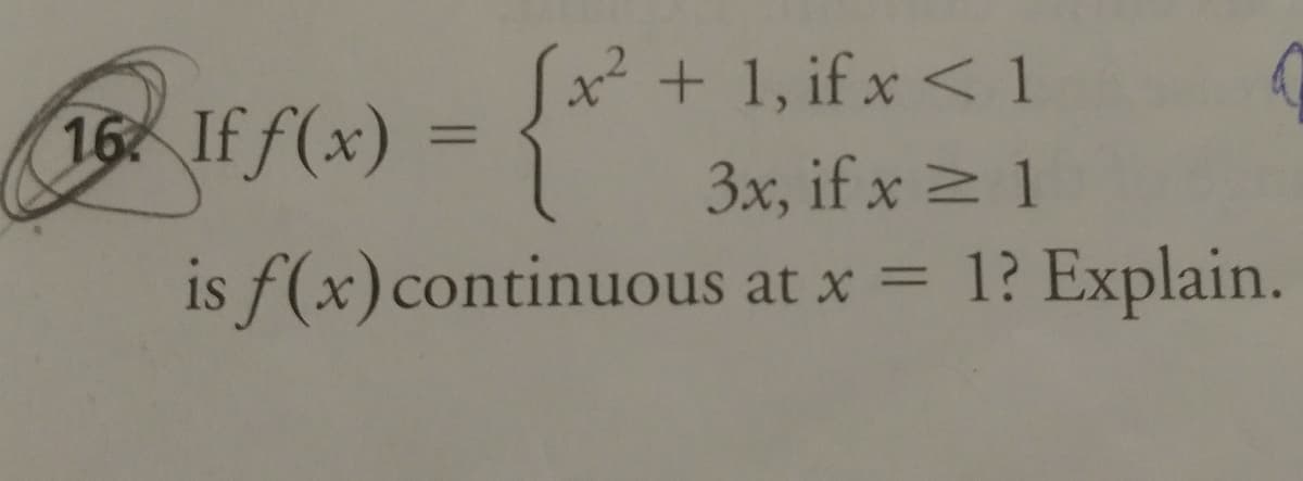 x² + 1, if x< 1
3x, if x 1
is f(x)continuous at x = 1? Explain.
16
If f(x)
%3D
