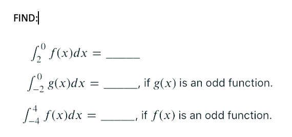FIND:
h₂ f(x)dx :
=
L_₂ g(x)dx=
f(x) dx
=
if g(x) is an odd function.
if f(x) is an odd function.