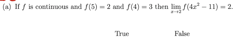 (a) If f is continuous and f(5) = 2 and ƒ(4) = 3 then lim ƒ(4x² — 11) = 2.
x→2
True
False
