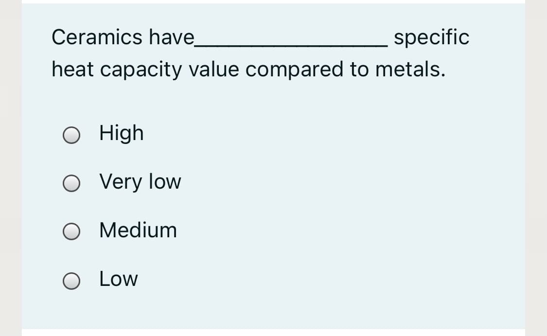 Ceramics have
specific
heat capacity value compared to metals.
O High
O Very low
O Medium
O Low
