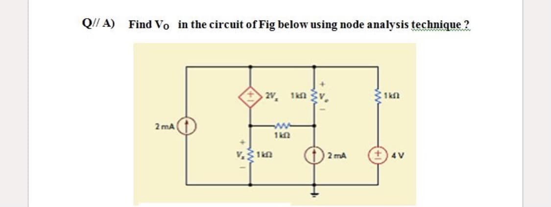 Q// A) Find Vo in the circuit of Fig below using node analysis technique ?
2V, 1kn
2 mA
1kn
v.1kn
2 mA
+)4V
