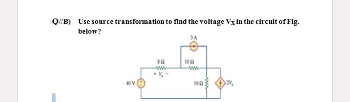 Q//B) Use source transformation to find the voltage Vx in the circuit of Fig.
below?
3A
10A
ww
ww
40 V
10A
2V,
ww
