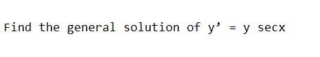 Find the general solution of y' = y secx
