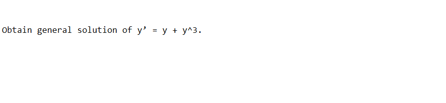 Obtain general solution of y' = y + y^3.
