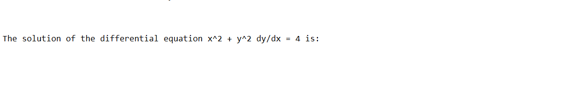 The solution of the differential equation x^2 +
y^2 dy/dx = 4 is:
