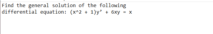 Find the general solution of the following
differential equation: (x^2
1)y' + 6xy = x
