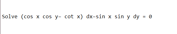 Solve (cos x cos y- cot x) dx-sin x sin y dy = 0
