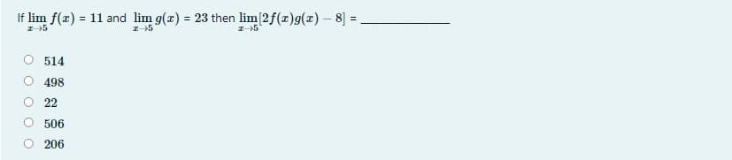 If lim f(r) = 11 and lim g(x) = 23 then lim[2f(x)g(x) – 8] =
I-5
514
498
22
506
206
