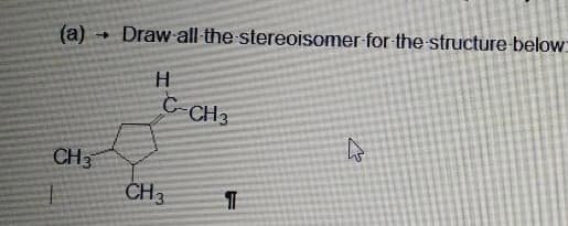 (a)
Draw all-the stereoisomer for the structure below
C-CH3
CH3
CH3
