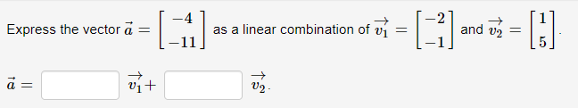 Express the vector =
[4]
à =
vi+
as a
a linear combination of ₁ = []
= [1] and = []
02
V2-