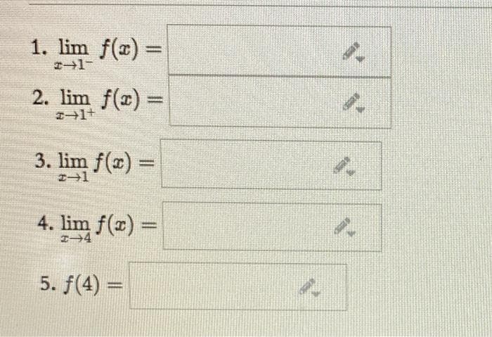 1. lim f(r) =
エ→1-
%3D
2. lim f(r) =
%3D
3. lim f(z) =
%3D
エ→1
4. lim f(r) =
%3D
5. f(4) =
%3D
