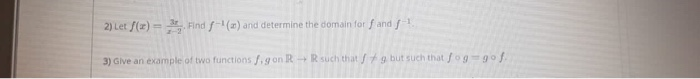 2) Let f(z)= Find f (a) and determine the domain for f and
3) Give an example of two functions f,g on R-R such that g but such that foggof
