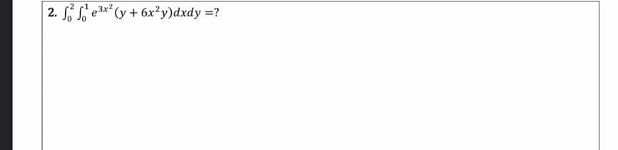 2. e3x* (y + 6x²y)dxdy =?

