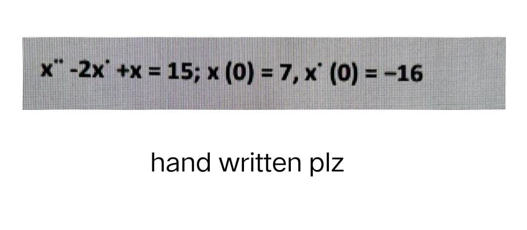x-2x + x = 15; x (0) = 7, x (0) = -16
hand written plz