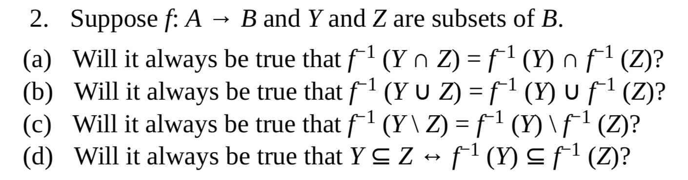 (c) Will it always be true that f1 (Y \ Z) = f1 (Y) \ f' (Z)?
(d) Will it always be true that Y C Z - f1 (Y) S f (Z)?
