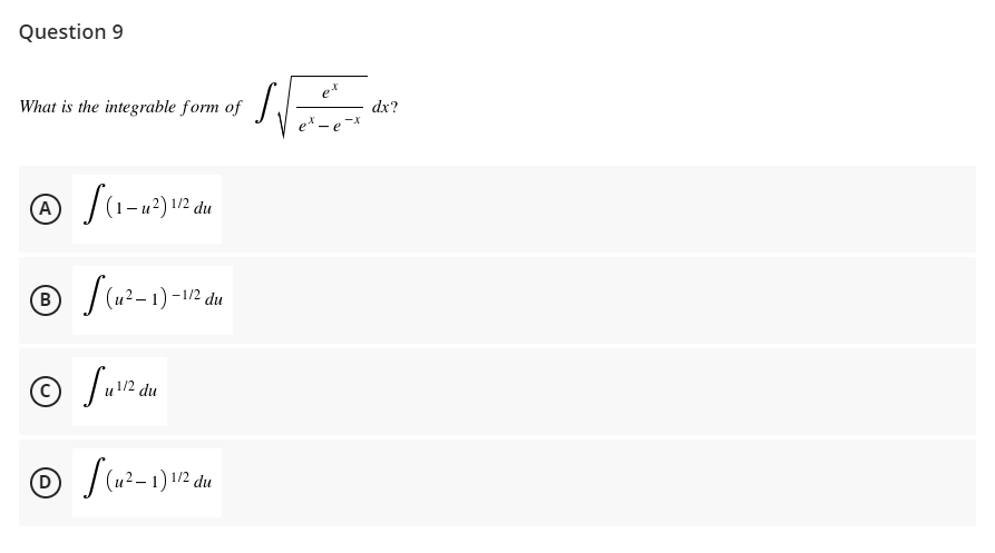 Question 9
e*
What is the integrable form of
dx?
(A
@ /(1-u²) 12 du
[(u?-1) -12 du
1/2 du
(D
2- 1) 1/2 du
