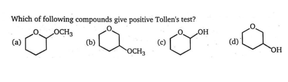 Which of following compounds give positive Tollen's test?
OCH3
(Ъ)
LOH
(a)
(d)
OCH3
