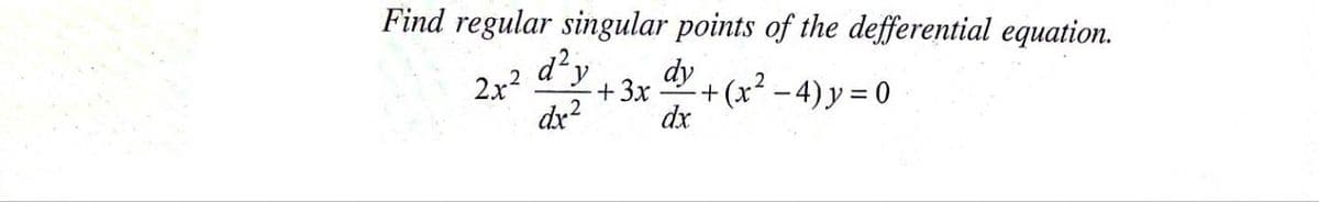 Find regular singular points of the defferential equation.
dy
d'y +3x
+(x² – 4) y = 0
dx
2
2x2
