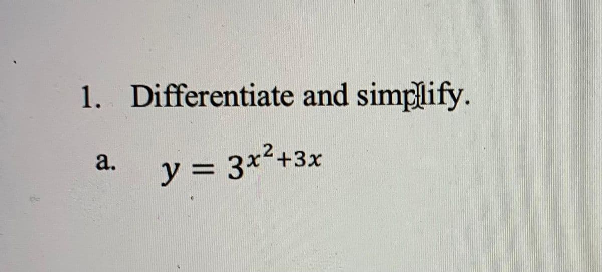 1. Differentiate and simplify.
a.
y = 3x²+3x
%3D
