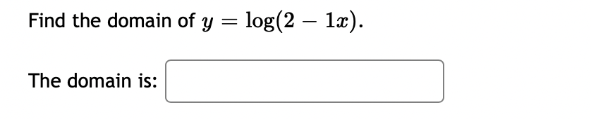 Find the domain of y = log(2 – læ).
The domain is:
