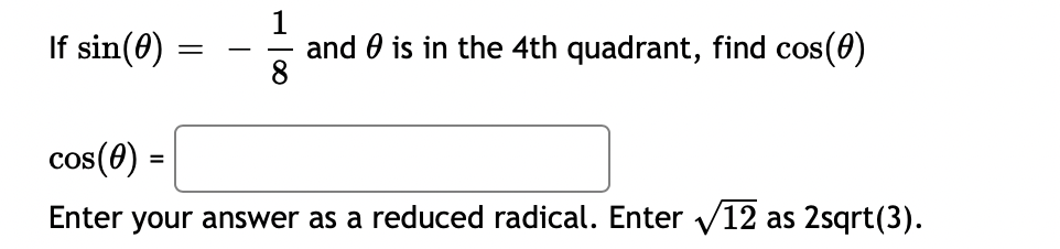 If sin(0)
and is in the 4th quadrant, find cos(0)
-
cos(0) =
Enter your answer as a reduced radical. Enter √12 as 2sqrt(3).
-