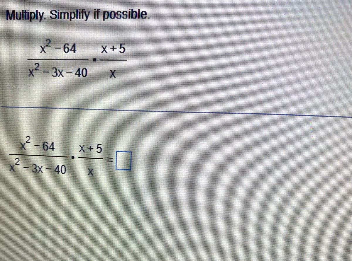 Multiply. Simplify if possible.
²-64
x²-3x -40
2-64
X-3x-40
X