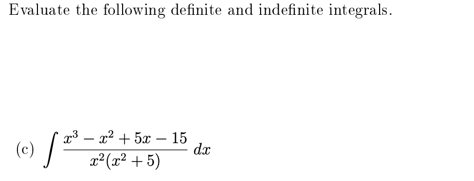 Evaluate the following definite and indefinite integrals.
(e) / =
x3 – x2 + 5x – 15
dx
-
-
x²(x² + 5)
