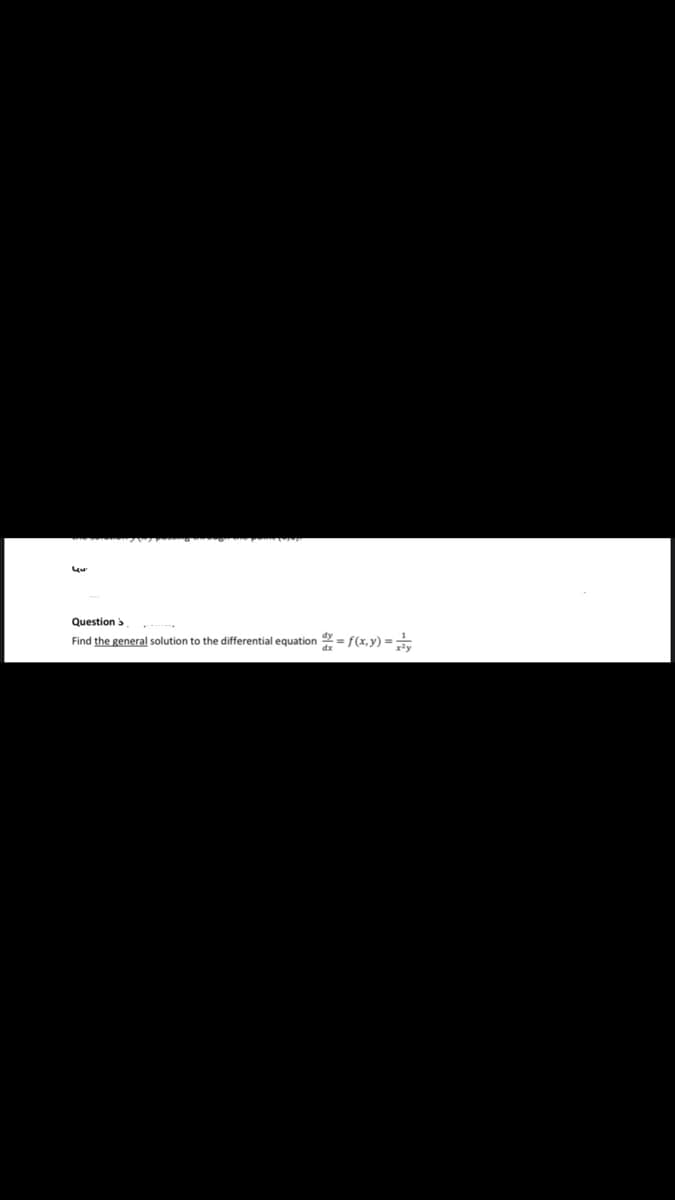 Question >
Find the general solution to the differential equation = f(x,y) =
