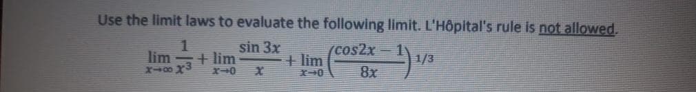Use the limit laws to evaluate the following limit. L'Hôpital's rule is not allowed.
lim
X00 x3
sin 3x
+ lim
rcos2x-
+ lim
1/3
8x
