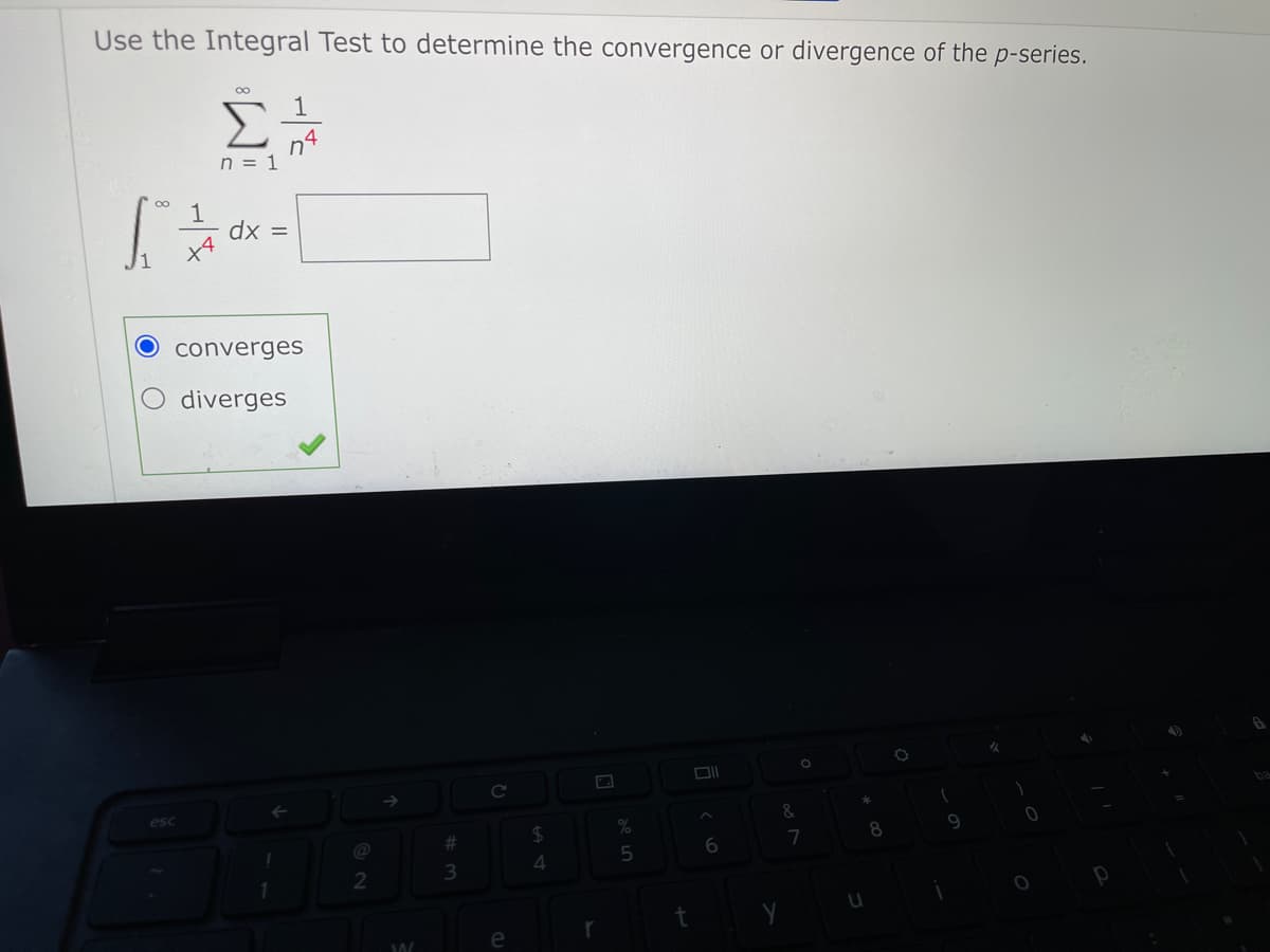 Use the Integral Test to determine the convergence or divergence of the p-series.
00
1
Σ
n4
n = 1
dx =
converges
diverges
esc
8
9.
6.
7
5
4
2
3
e

