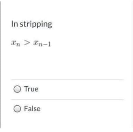 In stripping
an > *n-1
True
O False
