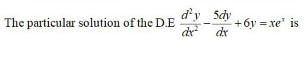 d'y_5dy
The particular solution of the D.E
dx
+6y = xe is
dx
%3D
