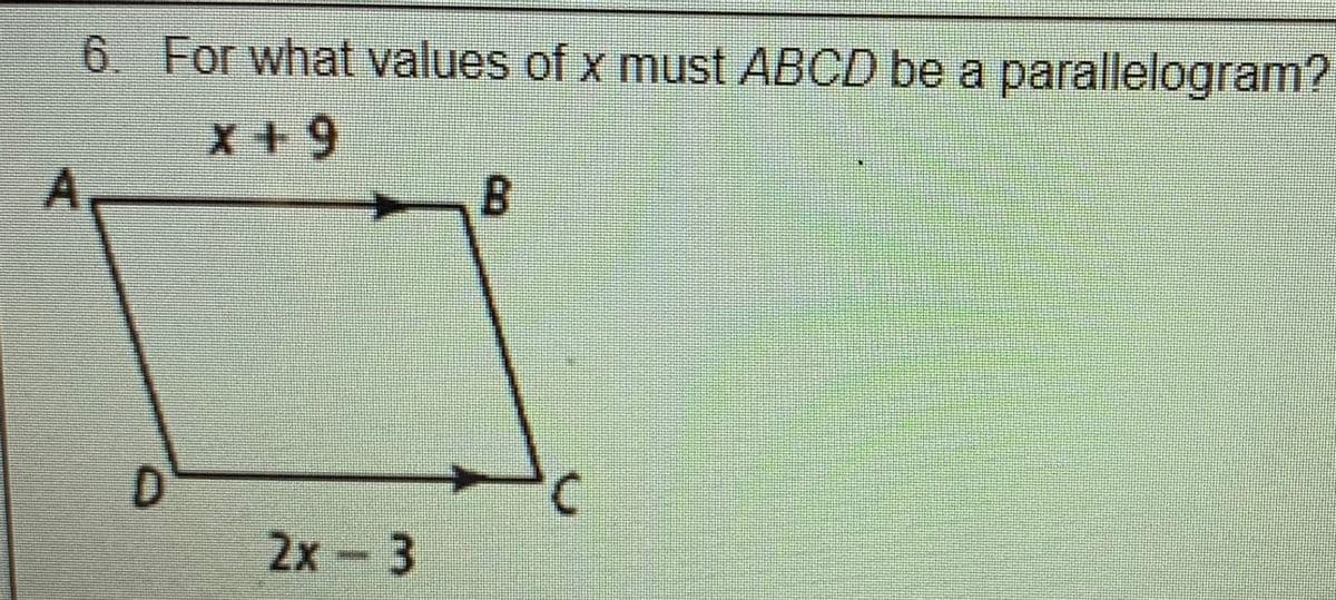 6. For what values of x must ABCD be a parallelogram?
X+ 9
A-
B.
2x-3
