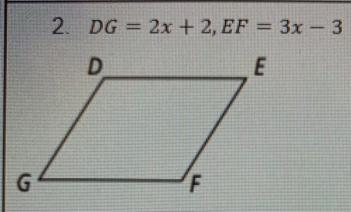 2.
DG = 2x + 2, EF = 3x - 3
E
G.

