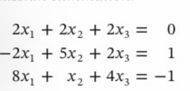 2x₁ + 2x₂ + 2x3 =
-2x₁ + 5x₂ + 2x3 =
8x₁ + x₂ + 4x3 =
0
1
= -1