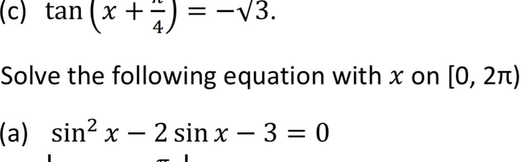 (c) tan (x + 7) = -√3.
Solve the following equation with x on [0, 2π)
(a) sin² x2 sin x-3=0