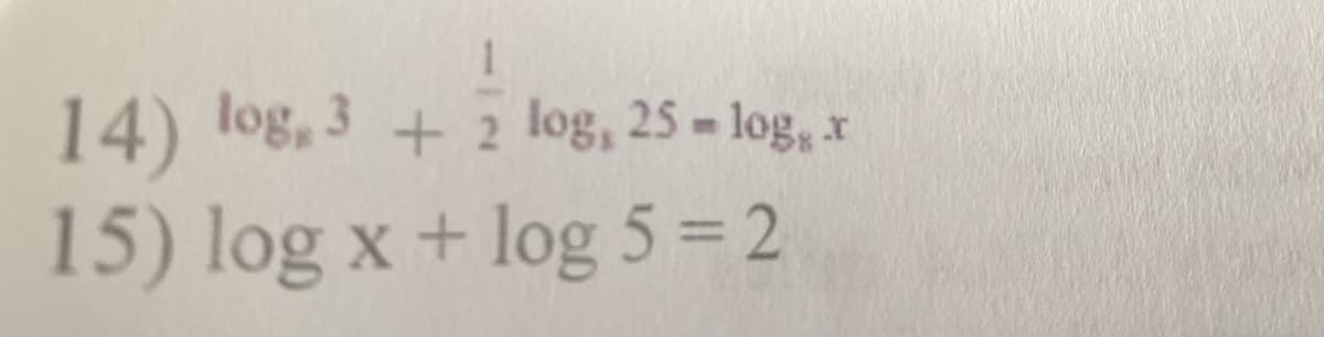 1
14) log, 3 + 2 log, 25-log, x
15) log x + log 5 = 2