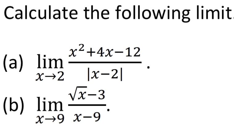 Calculate the following limit.
(a) lim
x→2
(b) lim
x²+4x-12
|x-2|
√x-3
X 9 X-9