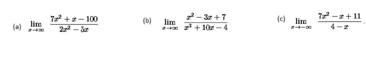 (a)
lim
FIX
7² +-100
- 50
2m²
(b)
lim
FIX
²-3x+7
3+102-4
(c)
lim
F1IX
7² +11
4-2