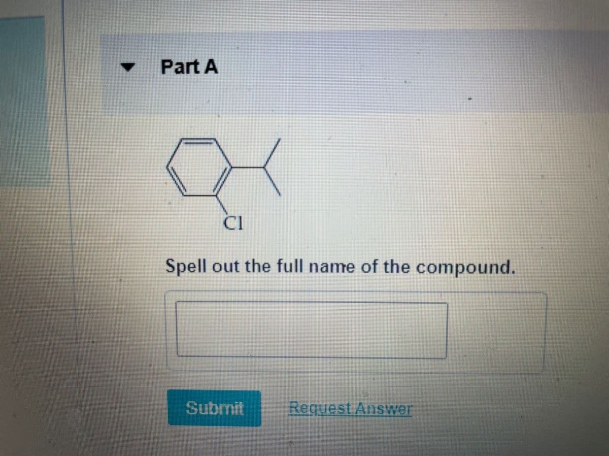 Part A
CI
Spell out the full name of the compound.
Submit
Request Answer
