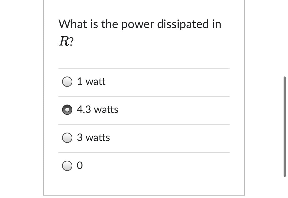 What is the power dissipated in
R?
O 1 watt
4.3 watts
O 3 watts
