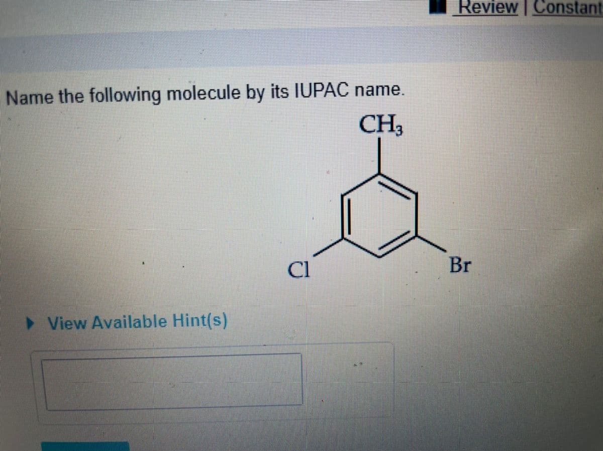 Review | Constant-
Name the following molecule by its IUPAC name.
CH,
Cl
Br
> View Available Hint(s)
